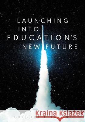 Launching into Education\'s New Future Gregory J. Tabone 9780228886747 Tellwell Talent