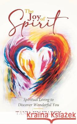 The Joy of Spirit: Spiritual Living to Discover Wonderful You Tania Kiaizadeh 9780228886785