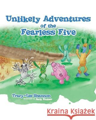 Unlikely Adventures of the Fearless Five Tracy-Lee Shannon Jack Kaiser Peggy Lee Nourse 9780228886815