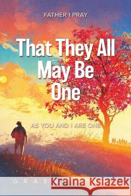 That They All May Be One: Father I Pray, as You and I Are One Graeme Cann 9780228886952
