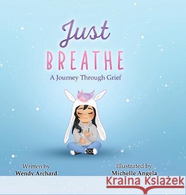 Just Breathe: A Journey Through Grief Wendy Archard Michelle Angela  9780228887294