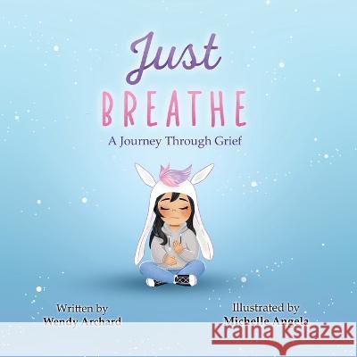 Just Breathe: A Journey Through Grief Wendy Archard Michelle Angela  9780228887300