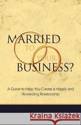 Married to your Business?: A Guide to Help You Create a Happy and Rewarding Relationship Kylie Shine 9780228890317