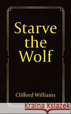 Starve the Wolf Clifford Williams 9780228890768 Tellwell Talent
