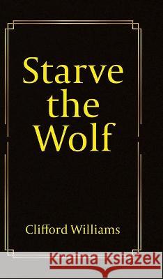Starve the Wolf Clifford Williams 9780228890775 Tellwell Talent