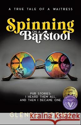 Spinning on a Barstool: A True Tale of a Waitress Glenda Toews   9780228891192 Tellwell Talent