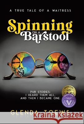 Spinning on a Barstool: A True Tale of a Waitress Glenda Toews   9780228891208 Tellwell Talent