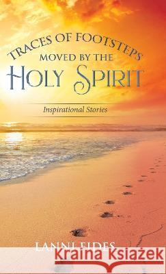 Traces of Footsteps Moved by the Holy Spirit: Inspirational Stories Lanni Fides   9780228891277 Tellwell Talent