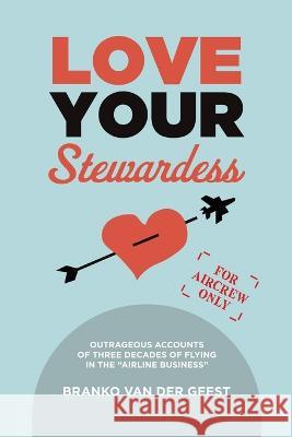 Love Your Stewardess Branko Van Der Geest   9780228891581 Tellwell Talent