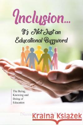 Inclusion...It's Not Just an Educational Buzzword: The Being, Knowing and Doing of Education Dianne McConnell Ph D   9780228891819 Tellwell Talent