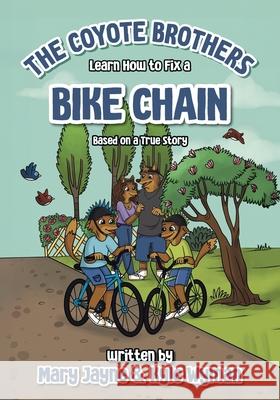 The Coyote Brothers Learn How to Fix a Bike Chain: Based on a True Story Mary Jayne Wyman Kyle Wyman 9780228891987 Tellwell Talent