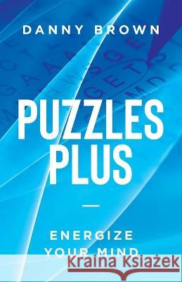 Puzzles Plus: Energize Your Mind Danny Brown 9780228892502