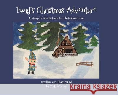Twig's Christmas Adventure: A Story of the Balsam Fir Christmas Tree Judy O'Leary Judy O'Leary  9780228893783 Tellwell Talent