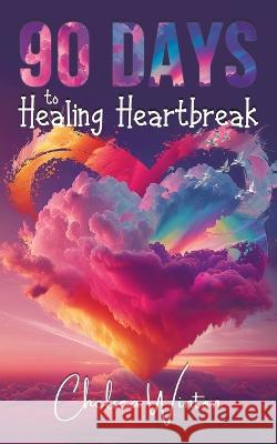 90 Days to Healing Heartbreak Chelsea Winton   9780228894070