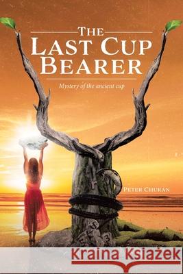 The Last Cup Bearer Peter Churan 9780228894131 Tellwell Talent