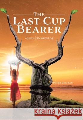 The Last Cup Bearer Peter Churan 9780228894155 Tellwell Talent