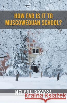 How Far Is It to Muscowequan School? Nelson Bryksa 9780228895015 Tellwell Talent