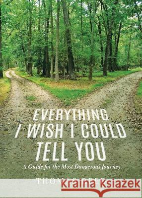 Everything I Wish I Could Tell You: A Guide for the Most Dangerous Journey Thomas Reed   9780228895152 Tellwell Talent