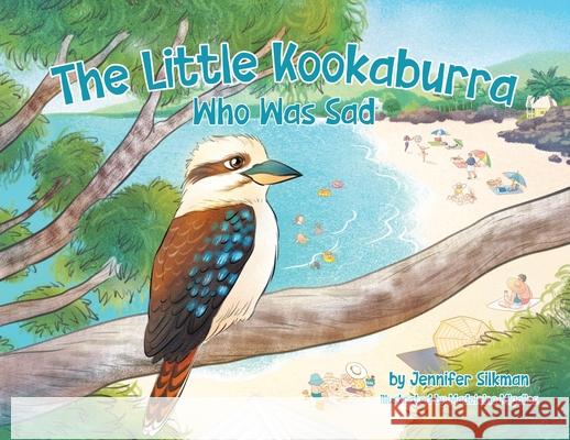 The Little Kookaburra Who Was Sad Jennifer Silkman Madeleine Migallos 9780228895473 Tellwell Talent