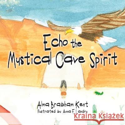 Echo the Mystical Cave Spirit Alma Brabham Kent   9780228896043 Tellwell Talent