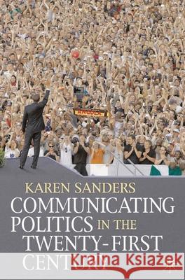 Communicating Politics in the Twenty-First Century Karen Sanders 9780230000292 0