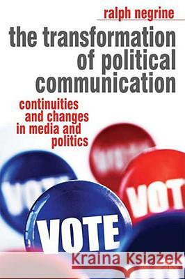 The Transformation of Political Communication: Continuities and Changes in Media and Politics Negrine, Ralph M. 9780230000315 0