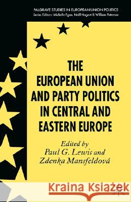 The European Union and Party Politics in Central and Eastern Europe Paul G. Lewis Zdenka Mansfeldova 9780230001831 Palgrave MacMillan