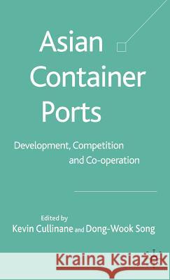 Asian Container Ports: Development, Competition and Co-Operation Cullinane, K. 9780230001954 Palgrave MacMillan