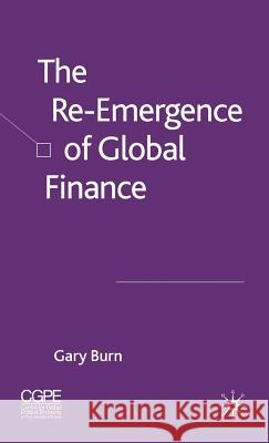 The Re-Emergence of Global Finance Gary Burn 9780230001985 Palgrave MacMillan