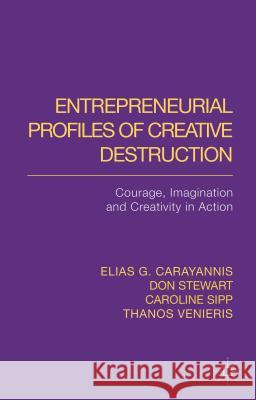 Entrepreneurial Profiles of Creative Destruction: Courage, Imagination and Creativity in Action Carayannis, E. 9780230002036