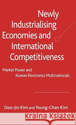 Newly Industrialising Economies and International Competitiveness: Market Power and Korean Electronics Multinationals Kim, D. 9780230002043 Palgrave MacMillan