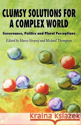 Clumsy Solutions for a Complex World: Governance, Politics, and Plural Perceptions Verweij, M. 9780230002302 Palgrave MacMillan