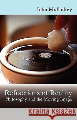 Refractions of Reality: Philosophy and the Moving Image John Mullarkey 9780230002470 Palgrave MacMillan