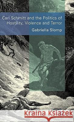 Carl Schmitt and the Politics of Hostility, Violence and Terror Gabriella Slomp 9780230002517 Palgrave MacMillan