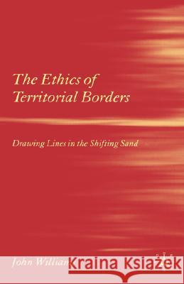 The Ethics of Territorial Borders: Drawing Lines in the Shifting Sand Williams, J. 9780230002524 Palgrave MacMillan