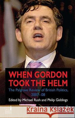 When Gordon Took the Helm: The Palgrave Review of British Politics 2007-08 Drewry, G. 9780230002609 Palgrave MacMillan