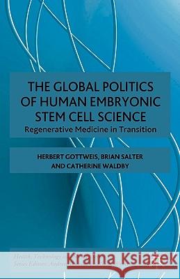 The Global Politics of Human Embryonic Stem Cell Science: Regenerative Medicine in Transition Gottweis, H. 9780230002630 PALGRAVE MACMILLAN