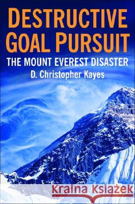 Destructive Goal Pursuit: The Mt. Everest Disaster Kayes, D. 9780230003323 PALGRAVE MACMILLAN