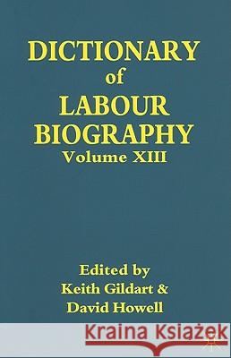 Dictionary of Labour Biography: Volume XIII Gildart, K. 9780230004566