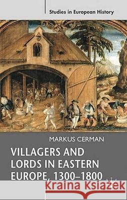 Villagers and Lords in Eastern Europe, 1300-1800 Markus Cerman 9780230004603 0