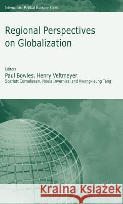 Regional Perspectives on Globalization Paul Bowles Henry Veltmeyer Scarlett Cornelissen 9780230004665