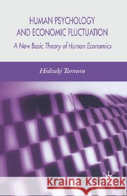 Human Psychology and Economic Fluctuation: A New Basic Theory of Human Economics Tamura, H. 9780230004825