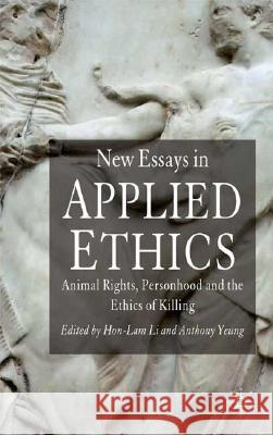 New Essays in Applied Ethics: Animal Rights, Personhood and the Ethics of Killing Li, H. 9780230006508 Palgrave MacMillan