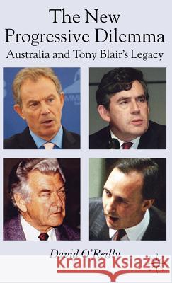 The New Progressive Dilemma: Australia and Tony Blair's Legacy O'Reilly, D. 9780230006553 Palgrave MacMillan