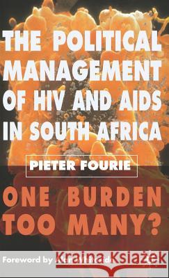 The Political Management of HIV and AIDS in South Africa: One Burden Too Many? Fourie, P. 9780230006676 Palgrave MacMillan