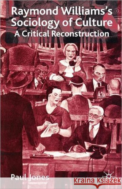 Raymond Williams's Sociology of Culture: A Critical Reconstruction Jones, P. 9780230006706 PALGRAVE MACMILLAN