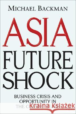 Asia Future Shock: Business Crisis and Opportunity in the Coming Years Backman, M. 9780230006775 Palgrave MacMillan