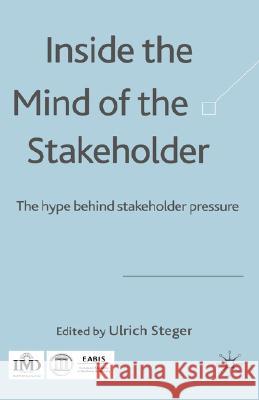 Inside the Mind of the Stakeholder Inside the Mind of the Stakeholder: The Hype Behind Stakeholder Pressure the Hype Behind Stakeholder Pressure Steger, U. 9780230006898 Palgrave MacMillan