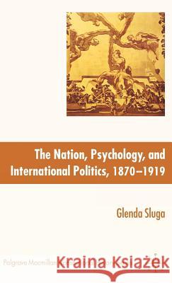 The Nation, Psychology, and International Politics, 1870-1919 Sluga, G. 9780230007178 Palgrave MacMillan