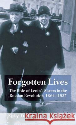 Forgotten Lives: The Role of Lenin's Sisters in the Russian Revolution, 1864-1937 Turton, K. 9780230007628 Palgrave MacMillan